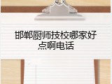 邯郸厨师技校哪家好点啊电话