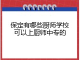 保定有哪些厨师学校可以上厨师中专的