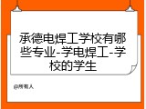 承德电焊工学校有哪些专业-学电焊工-学校的学生