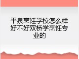 平泉烹饪学校怎么样好不好双桥学烹饪专业的