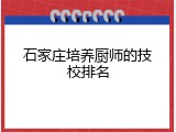 石家庄培养厨师的技校排名
