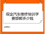 保定汽车维修培训学费邯郸多少钱
