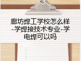 廊坊焊工学校怎么样-学焊接技术专业-学电焊可以吗