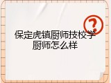 保定虎镇厨师技校学厨师怎么样