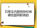 石家庄内厨师技校有哪些厨师职高的