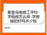 秦皇岛电焊工学校-学电焊怎么样-学焊接的好吗多少钱