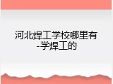 河北焊工学校哪里有-学焊工的