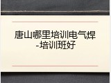 唐山哪里培训电气焊-培训班好
