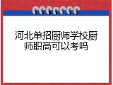 河北单招厨师学校厨师职高可以考吗