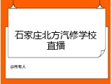 石家庄北方汽修学校直播