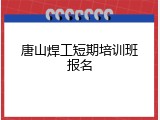 唐山焊工短期培训班报名