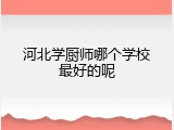 河北学厨师哪个学校最好的呢