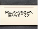 保定技校有哪些学校排名张家口校区