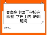 秦皇岛电焊工学校有哪些-学焊工的-培训班啊