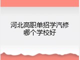 河北高职单招学汽修哪个学校好