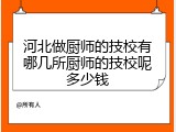 河北做厨师的技校有哪几所厨师的技校呢多少钱