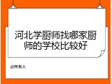 河北学厨师找哪家厨师的学校比较好