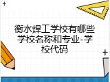衡水焊工学校有哪些学校名称和专业-学校代码