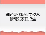 邢台现代职业学校汽修班张家口招生