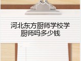 河北东方厨师学校学厨师吗多少钱