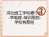 河北焊工学校哪个好-学电焊-培训班的-学校有那些