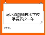 河北省厨师技术学校学费多少一年