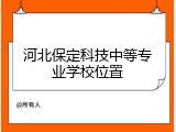 河北保定科技中等专业学校位置