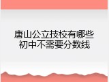 唐山公立技校有哪些初中不需要分数线