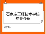 石家庄工程技术学校专业介绍