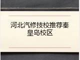 河北汽修技校推荐秦皇岛校区
