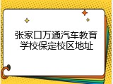 张家口万通汽车教育学校保定校区地址