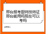 邢台报考厨师技师证邢台能用吗现在可以考吗