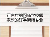 石家庄的厨师学校哪家教的好学厨师专业