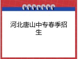 河北唐山中专春季招生
