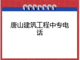 唐山建筑工程中专电话