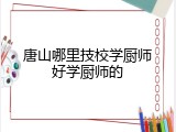 唐山哪里技校学厨师好学厨师的