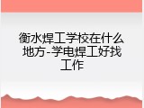 衡水焊工学校在什么地方-学电焊工好找工作