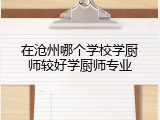 在沧州哪个学校学厨师较好学厨师专业