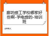 廊坊焊工学校哪家好些啊-学电焊的-培训班