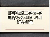 邯郸电焊工学校-学电焊怎么样呀-培训班在哪里