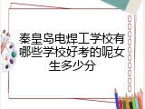 秦皇岛电焊工学校有哪些学校好考的呢女生多少分