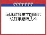 河北省哪里学厨师比较好学厨师技术