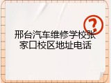 邢台汽车维修学校张家口校区地址电话