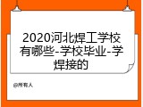 2020河北焊工学校有哪些-学校毕业-学焊接的