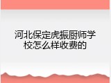 河北保定虎振厨师学校怎么样收费的