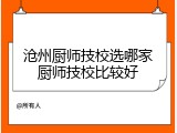 沧州厨师技校选哪家厨师技校比较好