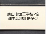 唐山电焊工学校-培训电话地址是多少