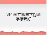 到石家庄哪里学厨师学厨师好