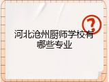 河北沧州厨师学校有哪些专业
