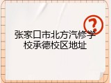 张家口市北方汽修学校承德校区地址